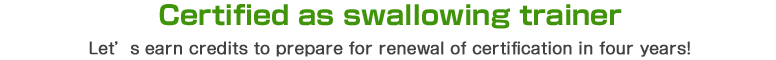 Certified as swallowing trainer.Let’s earn credits to prepare for renewal of certification in four years!